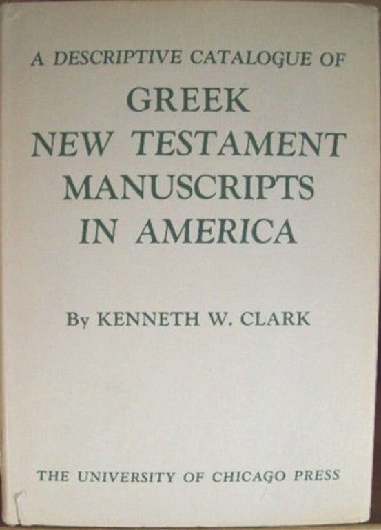 Item #11215 A DESCRIPTIVE CATALOGUE OF GREEK NEW TESTAMENT MANUSCRIPTS IN AMERICA. Kenneth W. Clark.