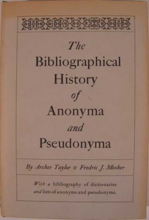 Item #11216 THE BIBLIOGRAPHICAL HISTORY OF ANONYMA AND PSEUDONYMA. Archer Taylor, Frederic J. Mosher.