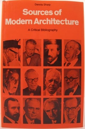 Item #11958 SOURCES OF MODERN ARCHITECTURE, A CRITICAL BIBLIOGRAPHY. Dennis Sharp
