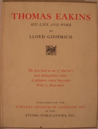 Item #11978 THOMAS EAKINS, HIS LIFE AND WORK. Lloyd Goodrich