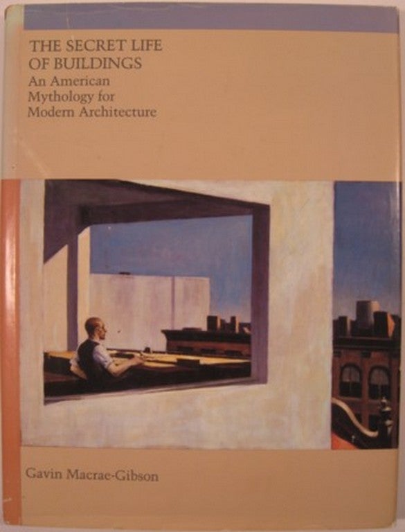 Item #12550 THE SECRET LIFE OF BUILDINGS: AN AMERICAN MYTHOLOGY FOR MODERN ARCHITECTURE. Gavin Macrae-Gibson.