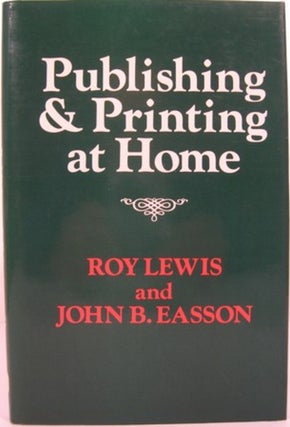 Item #12643 PUBLISHING & PRINTING AT HOME. Roy Lewis, John B. Easson