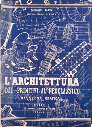 Item #13738 L'ARCHITETTURA DAI PRIMITIVI AL NEOCLASSICO:. Giorgio Pacini