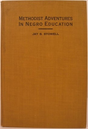 Item #14850 METHODIST ADVENTURES IN NEGRO EDUCATION. Jay S. Stowell