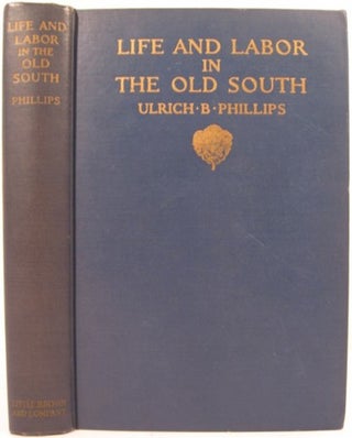 Item #15029 LIFE AND LABOR IN THE OLD SOUTH. Ulrich Bonnell Phillips