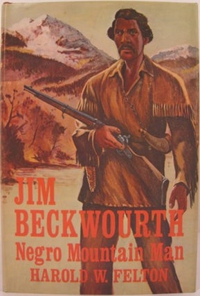 Item #15048 JIM BECKWOURTH, NEGRO MOUNTAIN MAN. Harold W. Felton