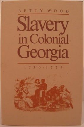 Item #15101 SLAVERY IN COLONIAL GEORGIA 1730-1775. Betty Wood