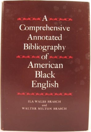 Item #15474 A COMPREHENSIVE ANNOTATED BIBLIOGRAPHY OF AMERICAN BLACK ENGLISH. Ila Wales Brasch,...