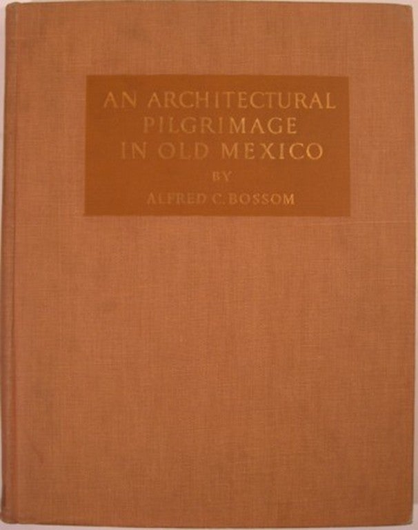 Item #16086 AN ARCHITECTURAL PILGRIMAGE IN OLD MEXICO. Alfred C. Bossom.