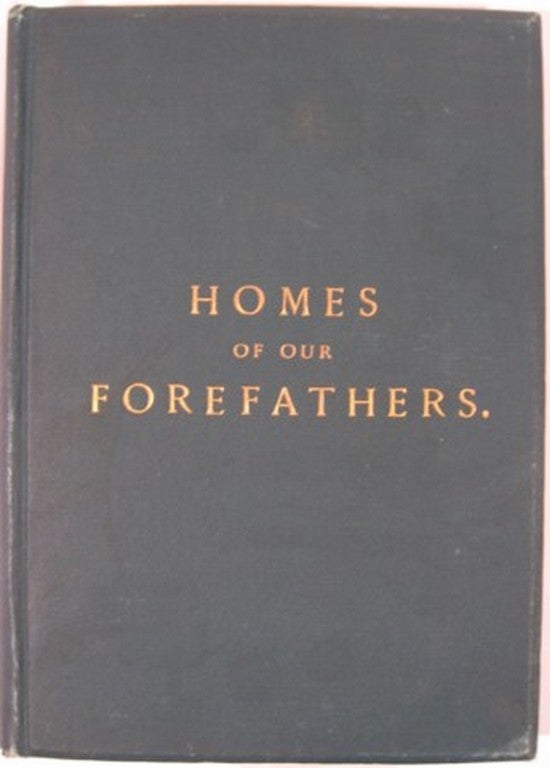 Item #16286 HOMES OF OUR FOREFATHERS IN BOSTON, OLD ENGLAND AND BOSTON, NEW ENGLAND. Edwin Whitefield.