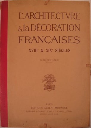 Item #16463 L'ARCHITECTURE & LA DECORATION FRANCAISES AUX XVIIIe & XIXe SIECLES. Louis Dimier