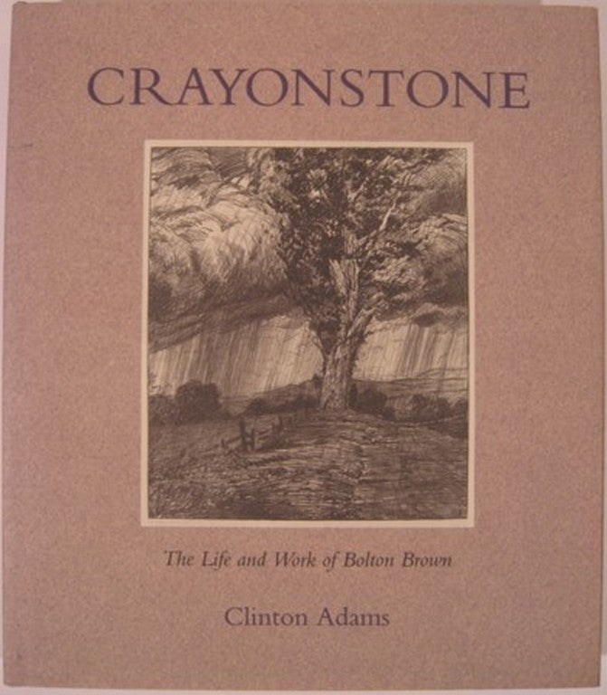 Item #16949 CRAYONSTONE, THE LIFE AND WORK OF BOLTON BROWN WITH A CATALOGUE OF HIS LITHOGRAPHS. Clinton Adams.