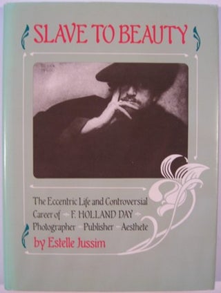 Item #16967 SLAVE TO BEAUTY: THE ECCENTRIC LIFE AND CONTROVERSIAL CAREER OF F. HOLLAND DAY,...
