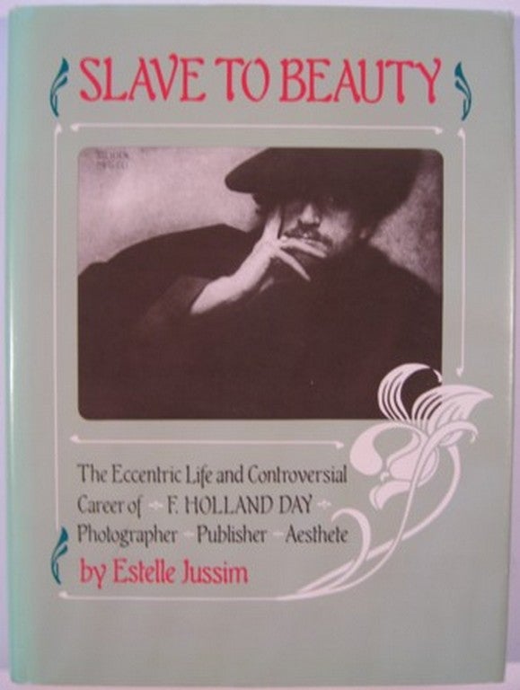 Item #16967 SLAVE TO BEAUTY: THE ECCENTRIC LIFE AND CONTROVERSIAL CAREER OF F. HOLLAND DAY, PHOTOGRAPHER, PUBLISHER, AESTHETE. Estelle Jussim.