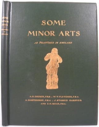 Item #16984 SOME MINOR ARTS AS PRACTICED IN ENGLAND. A. H. Church, W. Y. Fletcher, J. Starkie...