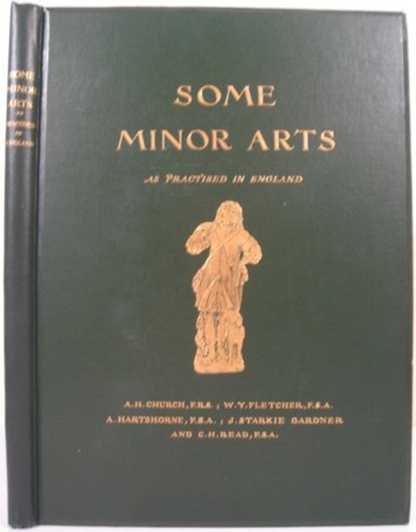 Item #16984 SOME MINOR ARTS AS PRACTICED IN ENGLAND. A. H. Church, W. Y. Fletcher, J. Starkie Gardner, Albert Hartshorne, C. H. Read.