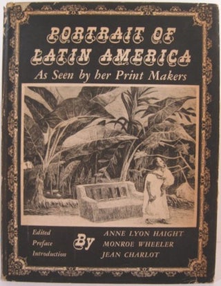 Item #17369 PORTRAIT OF LATIN AMERICA AS SEEN BY HER PRINT MAKERS. Anne Lyon Haight