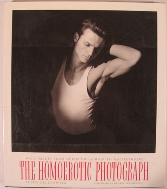 Item #17464 THE HOMOEROTIC PHOTOGRAPH:. Allen Ellenzweig.