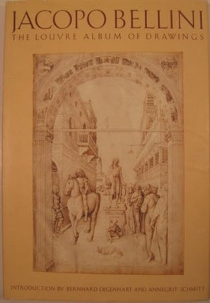 Item #18337 JACOPO BELLINI, THE LOUVRE ALBUM OF DRAWINGS. Bernhard Degenhart, Annegrit Schmitt
