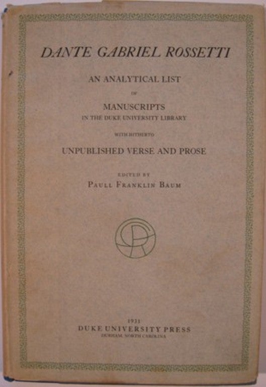 Item #18374 DANTE GABRIEL ROSSETTI, AN ANALYTICAL LIST OF MANUSCRIPTS IN THE DUKE UNIVERSITY LIBRARY WITH HITHERTO UNPUBLISHED VERSE AND PROSE. Paull Franklin Baum, ed.