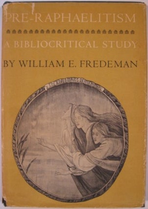 Item #18379 PRE-RAPHAELITISM, A BIBLIOCRITICAL STUDY. William E. Fredeman