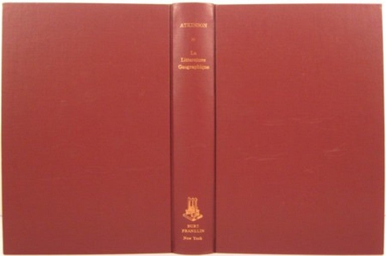Item #19173 LA LITTERATURE GEOGRAPHIQUE FRANCAISE DE LA RENAISSANCE. REPERTOIRE BIBLIOGRAPHIQUE. Geoffroy Atkinson.