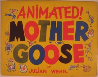 Item #19577 MOTHER GOOSE: A UNIQUE VERSION WITH ANIMATED ILLUSTRATIONS BY JULIAN WEHR. [Cover...