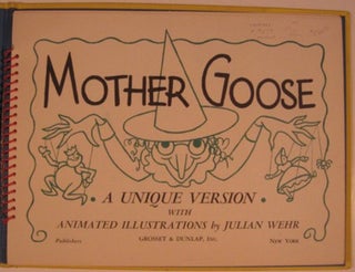 MOTHER GOOSE: A UNIQUE VERSION WITH ANIMATED ILLUSTRATIONS BY JULIAN WEHR. [Cover Title - ANIMATED! MOTHER GOOSE].