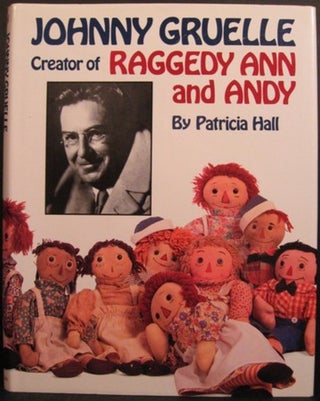 Item #19739 JOHNNY GRUELLE, CREATOR OF RAGGEDY ANN AND ANDY. Patricia Hall