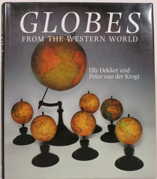 Item #19996 GLOBES FROM THE WESTERN WORLD. Elly Dekker, Peter Van Der Krogt