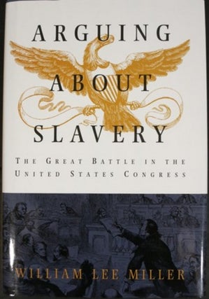 Item #20082 ARGUING ABOUT SLAVERY, THE GREAT BATTLE IN THE UNITED STATES CONGRESS. William Lee...