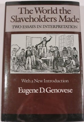 Item #20094 THE WORLD SLAVEHOLDERS MADE, TWO ESSAYS IN INTERPRETATION. Eugene D. Genovese