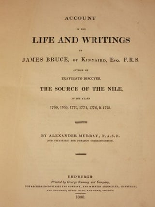 ACCOUNT OF THE LIFE AND WRITINGS OF JAMES BRUCE, OF KINNAIRD, ESQ. F.R.S. AUTHOR OF TRAVELS TO DISCOVER THE SOURCE OF THE NILE, IN THE YEARS 1768, 1769, 1770, 1771, 1772, & 1773.