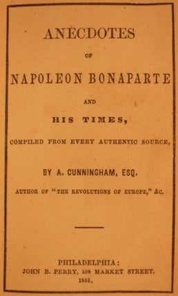 ANECDOTES OF NAPOLEON BONAPARTE AND HIS TIMES, COMPILED FROM EVERY AUTHENTIC SOURCE.