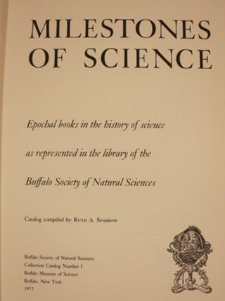 MILESTONES OF SCIENCE. EPOCHAL BOOKS IN THE HISTORY OF SCIENCE AS REPRESENTED IN THE LIBRARY OF THE BUFFALO SOCIETY OF NATURAL HISTORY.