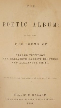 THE POETIC ALBUM: CONTAINING THE POEMS OF ALFRED TENNYSON, MRS. ELIZABETH BARRETT BROWNING, AND ALEXANDER SMITH.