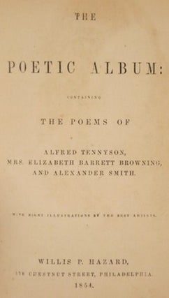 THE POETIC ALBUM: CONTAINING THE POEMS OF ALFRED TENNYSON, MRS. ELIZABETH BARRETT BROWNING, AND ALEXANDER SMITH.