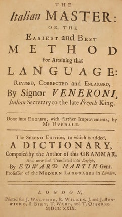 THE ITALIAN MASTER: OR, THE EASIEST AND BEST METHOD FOR ATTAINING THAT LANGUAGE... THE SECOND EDITION , TO WHICH IS ADDED A DICTIONARY, COMPOSED BY THE AUTHOR OF THIS GRAMMAR, AND NOW FIRST TRANSLATED INTO ENGLISH, BY EDWARD MARTIN GENT.
