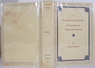 Item #21370 A DESCRIPTIVE CATALOG OF THE PRIVATE LIBRARY OF THOMAS B. LOCKWOOD. Robert J. Bertholf