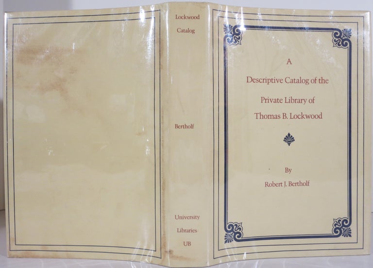 Item #21370 A DESCRIPTIVE CATALOG OF THE PRIVATE LIBRARY OF THOMAS B. LOCKWOOD. Robert J. Bertholf.