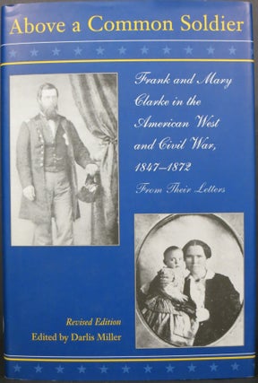 Item #21574 ABOVE A COMMON SOLDIER: FRANK AND MARY CLARKE IN THE AMERICAN WEST AND CIVIL WAR....