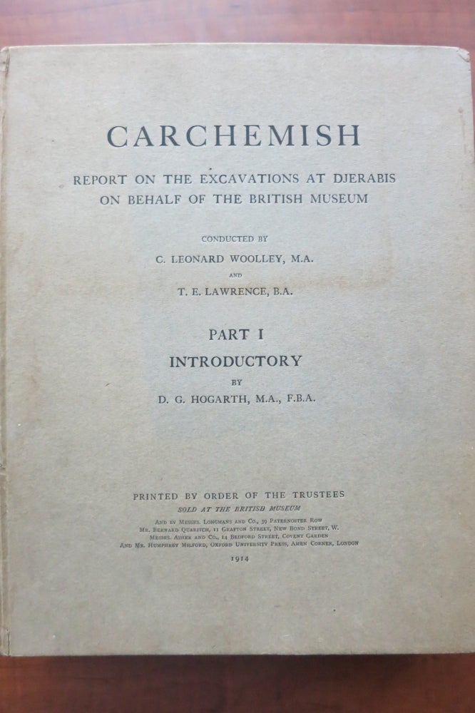 Item #22144 CARCHEMISH. REPORT ON THE EXCAVATIONS AT DJERABIS ON BEHALF OF THE BRITISH MUSEUM. Parts I, II, and III. D. G. Hogarth, C. Leonard Woollet, T. E. Lawrence.