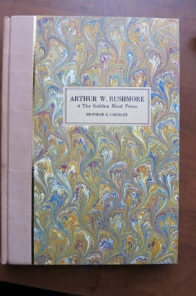 Item #22320 ARTHUR W. RUSHMORE & THE GOLDEN HIND PRESS, A History and Bibliography. Monroe S....