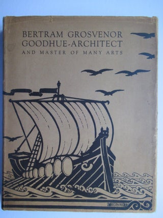 Item #22495 BERTRAM GROSVENOR GOODHUE - ARCHITECT AND MASTER OF MANY ARTS. Charles Harris...