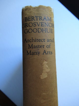 BERTRAM GROSVENOR GOODHUE - ARCHITECT AND MASTER OF MANY ARTS.