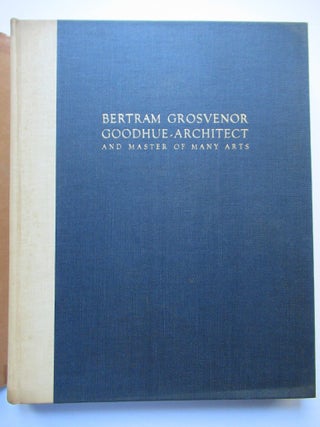 BERTRAM GROSVENOR GOODHUE - ARCHITECT AND MASTER OF MANY ARTS.