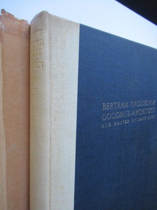 BERTRAM GROSVENOR GOODHUE - ARCHITECT AND MASTER OF MANY ARTS.