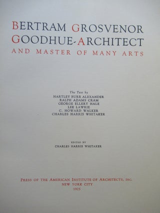 BERTRAM GROSVENOR GOODHUE - ARCHITECT AND MASTER OF MANY ARTS.