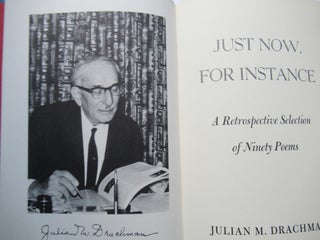Item #22678 JUST NOW, FOR INSTANCE, A RETROSPECTIVE SELECTION OF NINETY POEMS. Julian M. Drachman