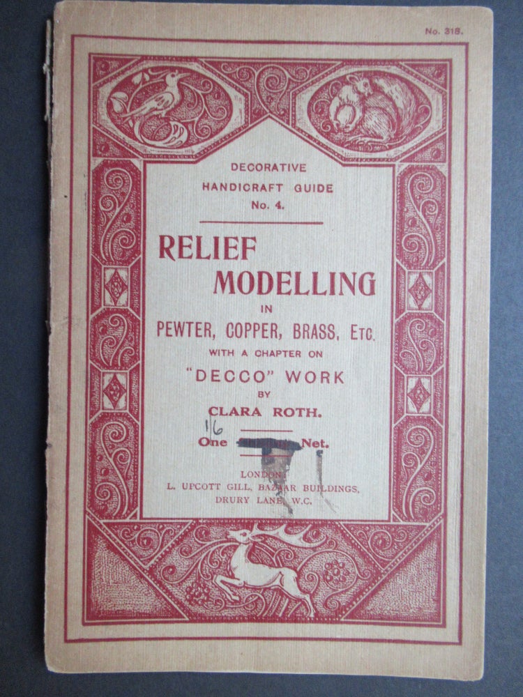 Item #22772 RELIEF MODELLING IN PEWTER, BRASS, COPPER, ETC., A PRACTICAL MANUAL FOR AMATEURS... as well as A Chapter on the new "Decco" or "Sarazena" Work. No. 4 Decorative Handicraft Guide.